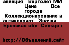 1.1) авиация : Вертолет МИ 1 - 1949 › Цена ­ 49 - Все города Коллекционирование и антиквариат » Значки   . Брянская обл.,Сельцо г.